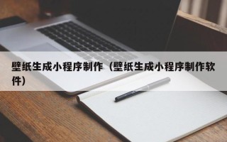 广州壁纸生成小程序制作（壁纸生成小程序制作软件）