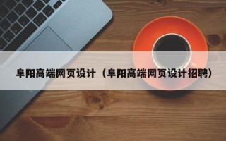 广州阜阳高端网页设计（阜阳高端网页设计招聘）