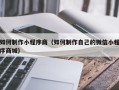 广州如何制作小程序商（如何制作自己的微信小程序商城）
