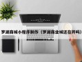 广州罗湖商城小程序制作（罗湖商业城还在开吗）